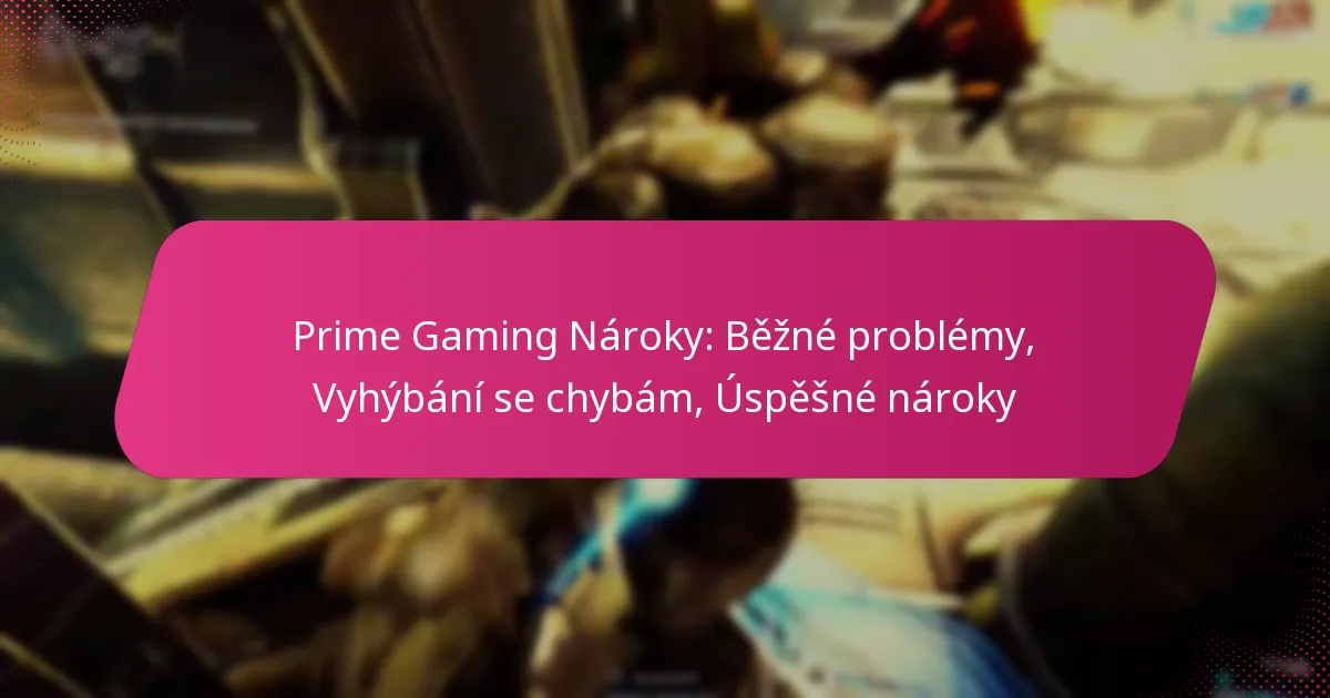 Prime Gaming Nároky: Běžné problémy, Vyhýbání se chybám, Úspěšné nároky