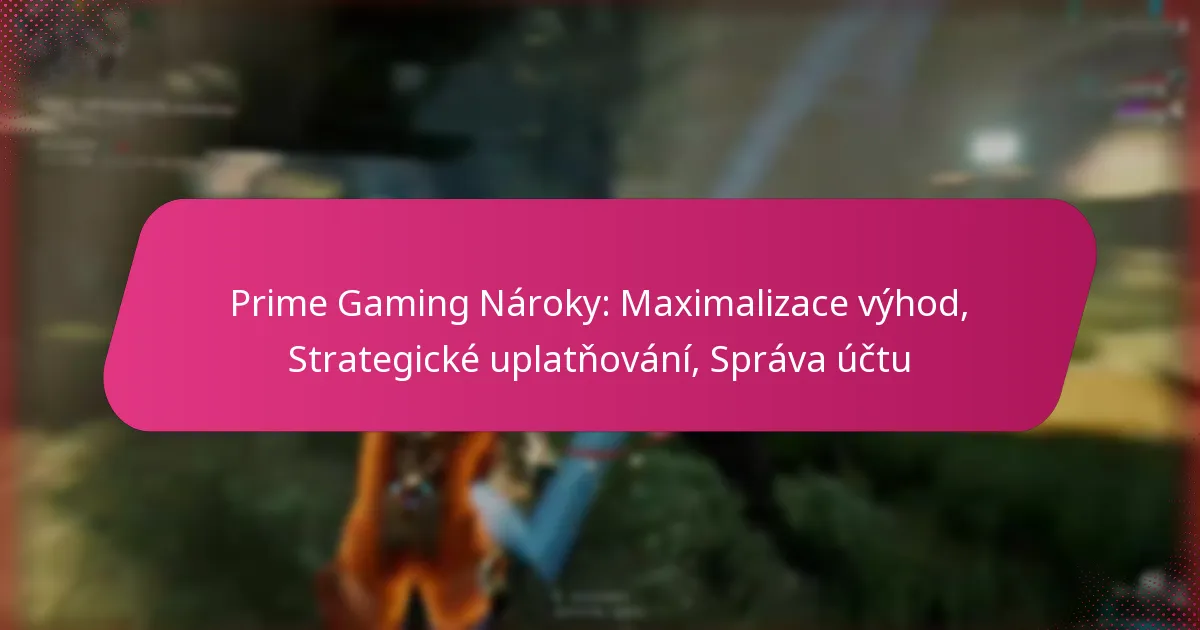 Prime Gaming Nároky: Maximalizace výhod, Strategické uplatňování, Správa účtu