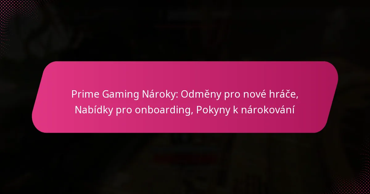 Prime Gaming Nároky: Odměny pro nové hráče, Nabídky pro onboarding, Pokyny k nárokování