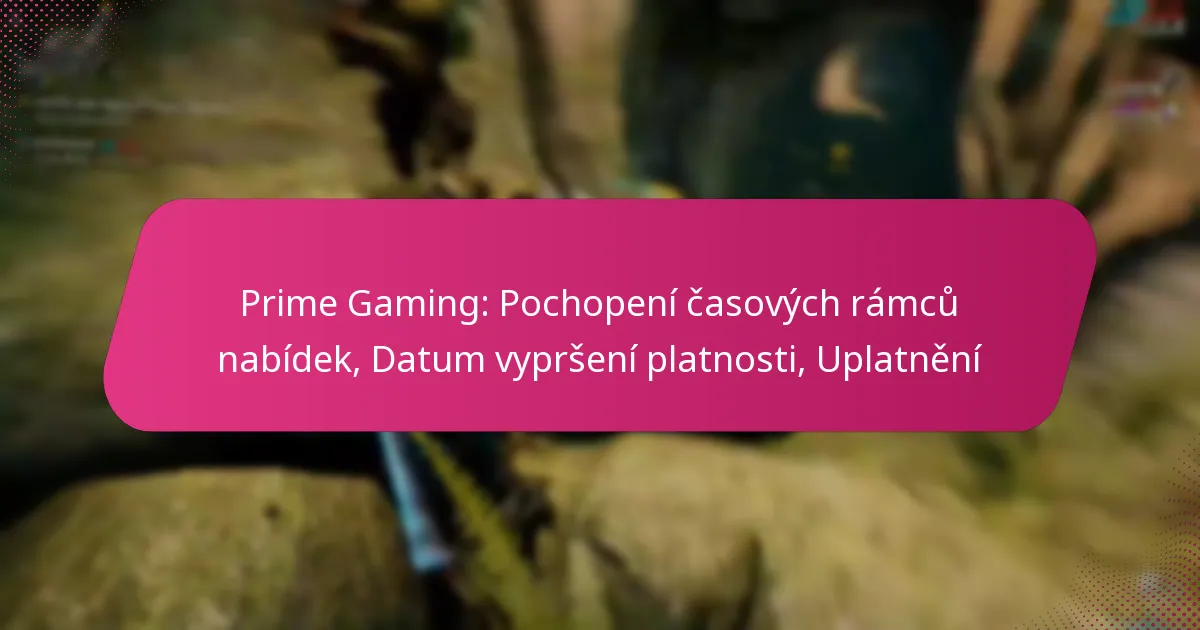 Prime Gaming: Pochopení časových rámců nabídek, Datum vypršení platnosti, Uplatnění