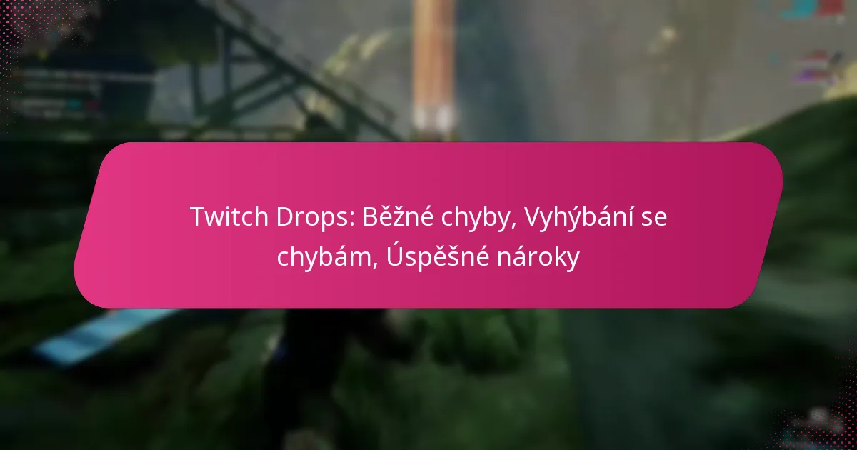 Twitch Drops: Běžné chyby, Vyhýbání se chybám, Úspěšné nároky