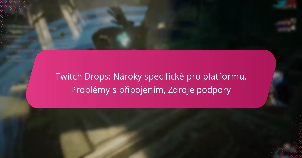Twitch Drops: Nároky specifické pro platformu, Problémy s připojením, Zdroje podpory