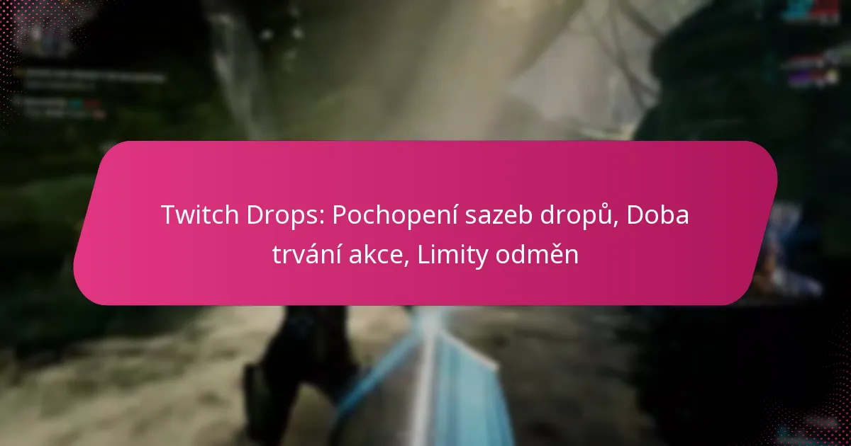 Twitch Drops: Pochopení sazeb dropů, Doba trvání akce, Limity odměn