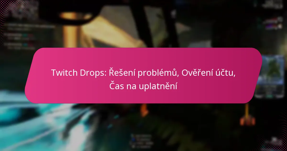 Twitch Drops: Řešení problémů, Ověření účtu, Čas na uplatnění