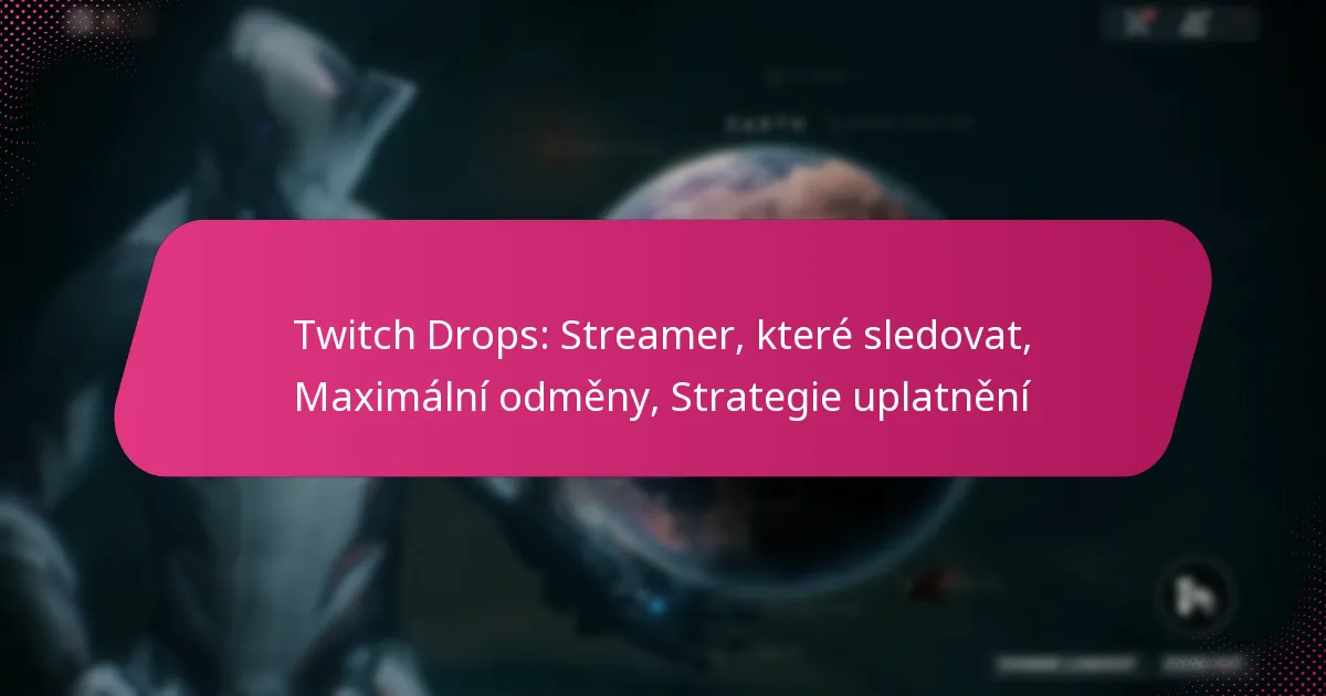 Twitch Drops: Streamer, které sledovat, Maximální odměny, Strategie uplatnění