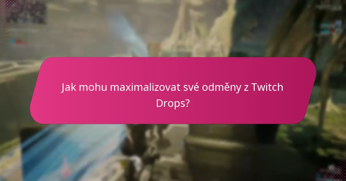 Jak mohu maximalizovat své odměny z Twitch Drops?