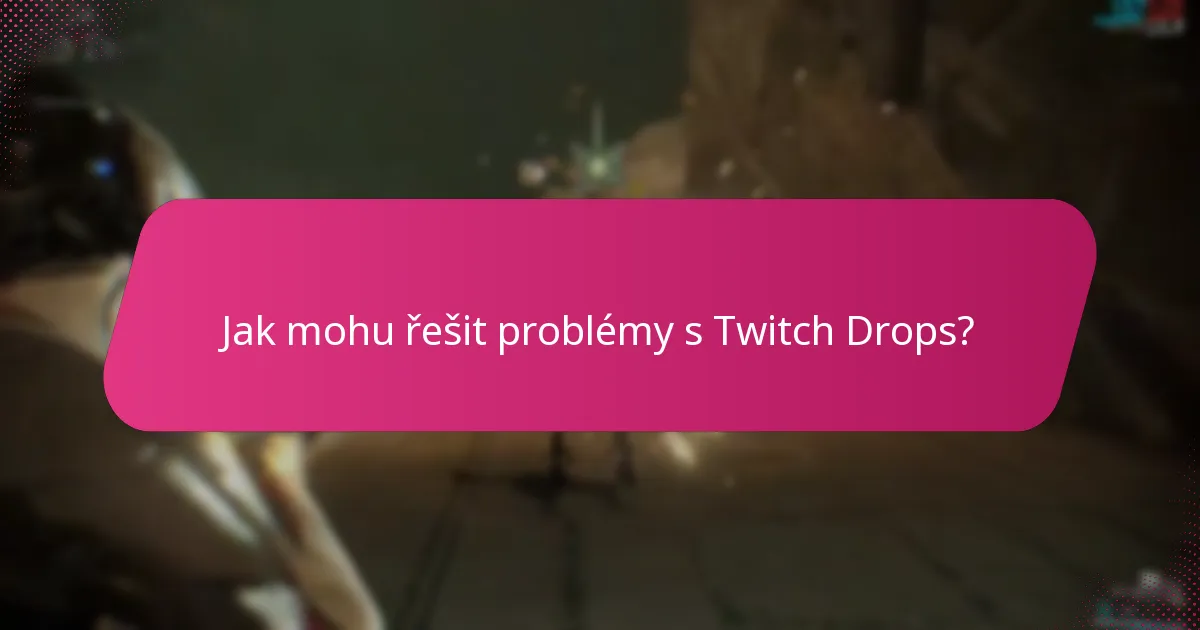 Jak mohu řešit problémy s Twitch Drops?