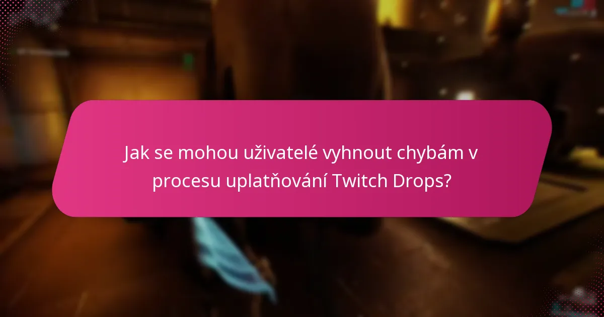 Jak se mohou uživatelé vyhnout chybám v procesu uplatňování Twitch Drops?