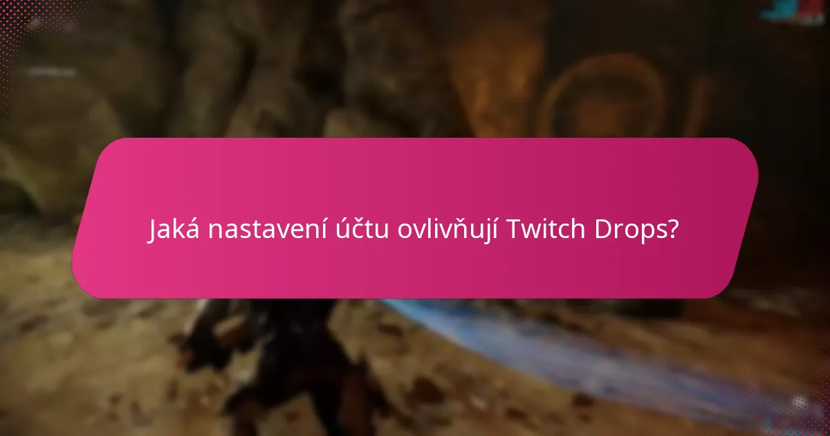 Jaká nastavení účtu ovlivňují Twitch Drops?