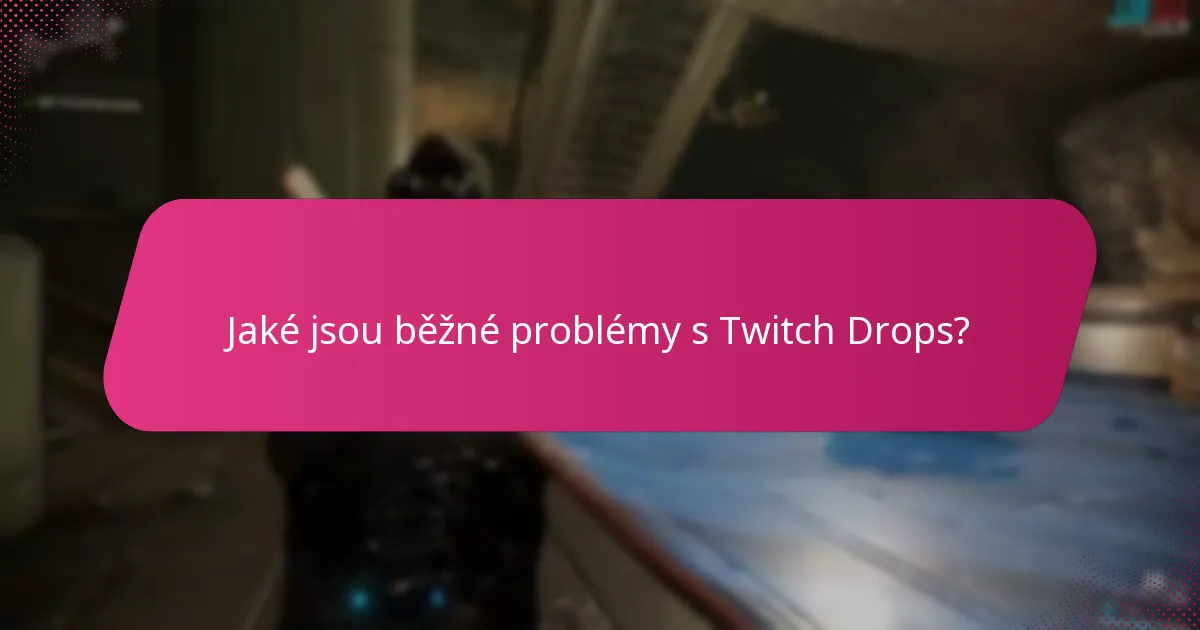 Jaké jsou běžné problémy s Twitch Drops?