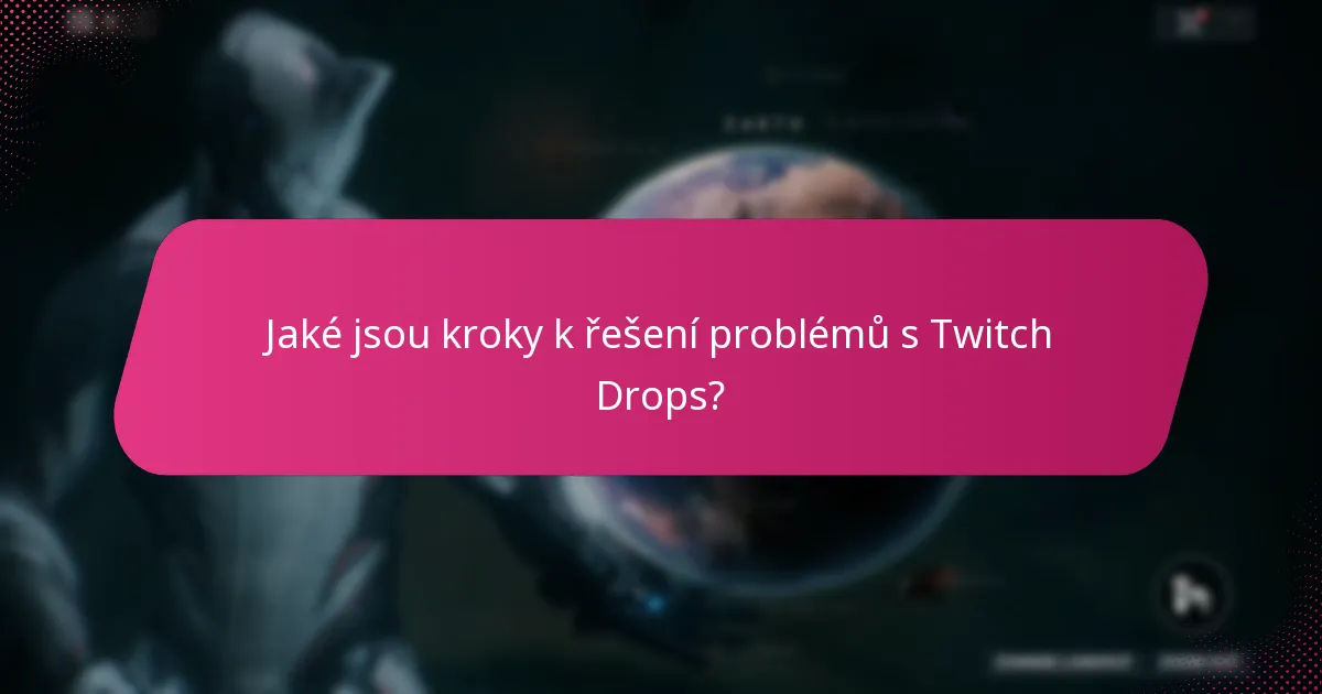 Jaké jsou kroky k řešení problémů s Twitch Drops?