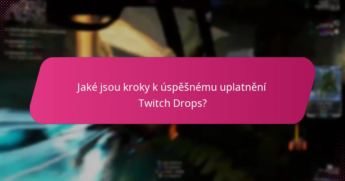 Jaké jsou tipy na řešení problémů při uplatňování Twitch Drops?