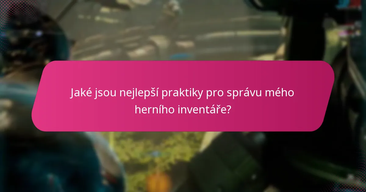 Jaké jsou nejlepší praktiky pro správu mého herního inventáře?