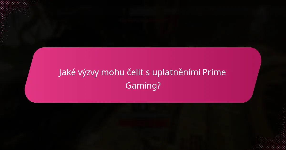 Jaké výzvy mohu čelit s uplatněními Prime Gaming?